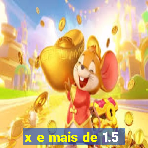 x e mais de 1.5